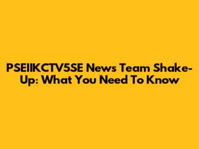 PSEIIKCTV5SE News Team Shake-Up: What You Need To Know