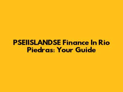 PSEIISLANDSE Finance In Rio Piedras: Your Guide