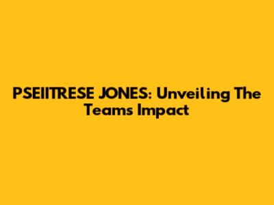 PSEIITRESE JONES: Unveiling The Team's Impact