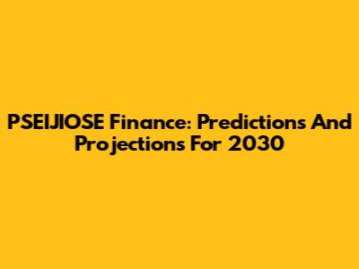 PSEIJIOSE Finance: Predictions And Projections For 2030
