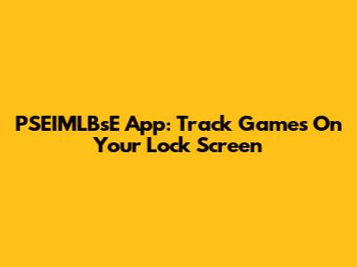 PSEIMLBsE App: Track Games On Your Lock Screen