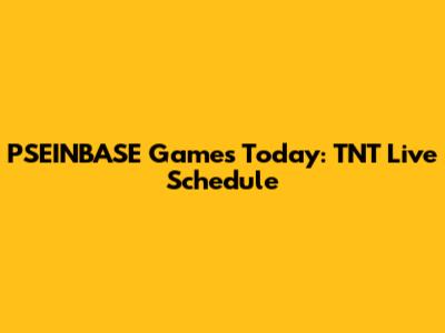 PSEINBASE Games Today: TNT Live Schedule