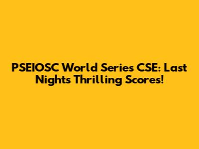 PSEIOSC World Series CSE: Last Night's Thrilling Scores!