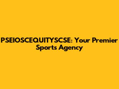PSEIOSCEQUITYSCSE: Your Premier Sports Agency