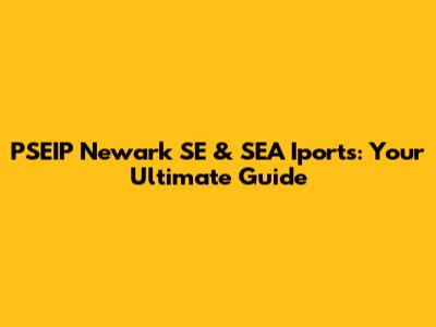 PSEIP Newark SE & SEA Iports: Your Ultimate Guide