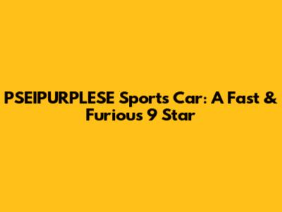 PSEIPURPLESE Sports Car: A Fast & Furious 9 Star