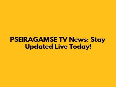 PSEIRAGAMSE TV News: Stay Updated Live Today!