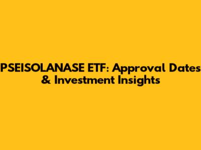PSEISOLANASE ETF: Approval Dates & Investment Insights