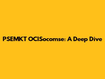 PSEMKT OCISocomse: A Deep Dive