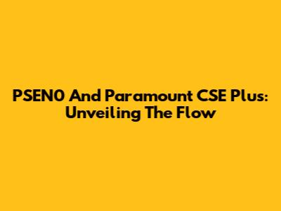 PSEN0 And Paramount CSE Plus: Unveiling The Flow