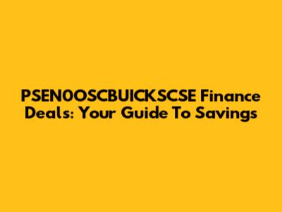 PSEN0OSCBUICKSCSE Finance Deals: Your Guide To Savings