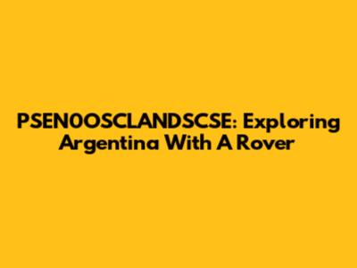 PSEN0OSCLANDSCSE: Exploring Argentina With A Rover