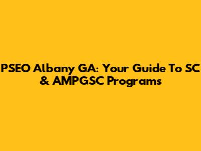 PSEO Albany GA: Your Guide To SC & AMPGSC Programs