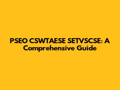 PSEO CSWTAESE SETVSCSE: A Comprehensive Guide