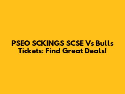 PSEO SCKINGS SCSE Vs Bulls Tickets: Find Great Deals!
