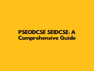 PSEODCSE SEIDCSE: A Comprehensive Guide