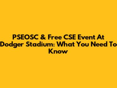 PSEOSC & Free CSE Event At Dodger Stadium: What You Need To Know