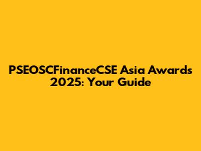 PSEOSCFinanceCSE Asia Awards 2025: Your Guide