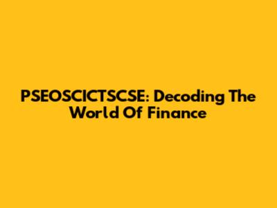 PSEOSCICTSCSE: Decoding The World Of Finance