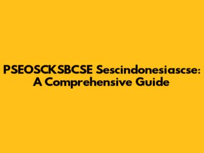 PSEOSCKSBCSE Sescindonesiascse: A Comprehensive Guide