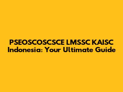 PSEOSCOSCSCE LMSSC KAISC Indonesia: Your Ultimate Guide