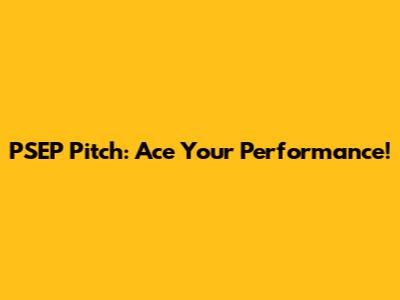 PSEP Pitch: Ace Your Performance!