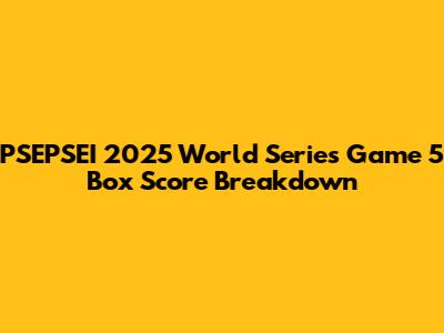 PSEPSEI 2025 World Series Game 5 Box Score Breakdown