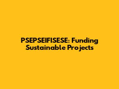 PSEPSEIFISESE: Funding Sustainable Projects