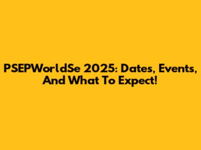 PSEPWorldSe 2025: Dates, Events, And What To Expect!
