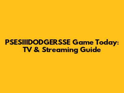 PSESIIIDODGERSSE Game Today: TV & Streaming Guide