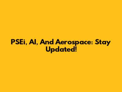 PSEi, AI, And Aerospace: Stay Updated!