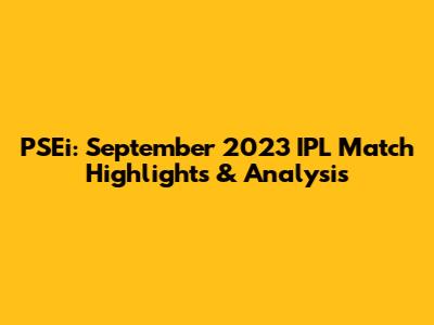 PSEi: September 2023 IPL Match Highlights & Analysis