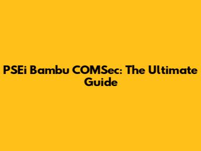PSEi Bambu COMSec: The Ultimate Guide