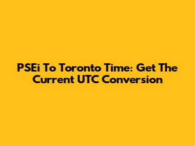 PSEi To Toronto Time: Get The Current UTC Conversion