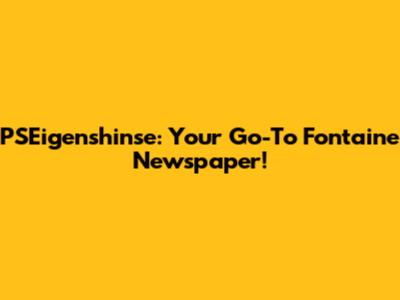 PSEigenshinse: Your Go-To Fontaine Newspaper!