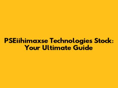 PSEiihimaxse Technologies Stock: Your Ultimate Guide