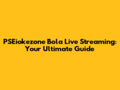 PSEiokezone Bola Live Streaming: Your Ultimate Guide
