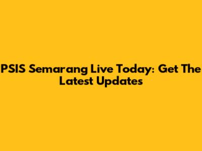 PSIS Semarang Live Today: Get The Latest Updates