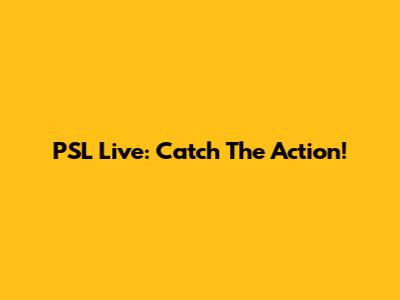 PSL Live: Catch The Action!