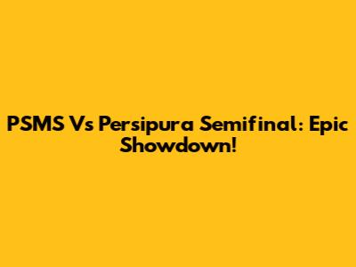 PSMS Vs Persipura Semifinal: Epic Showdown!