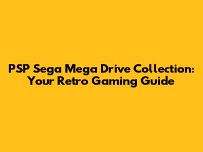 PSP Sega Mega Drive Collection: Your Retro Gaming Guide
