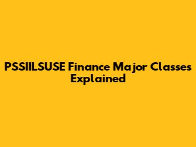PSSIILSUSE Finance Major Classes Explained