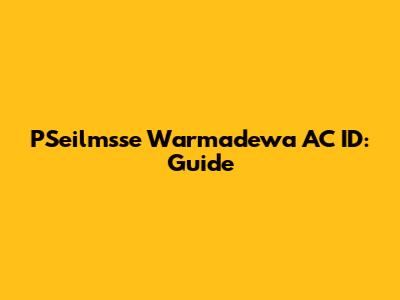 PSeilmsse Warmadewa AC ID: Guide