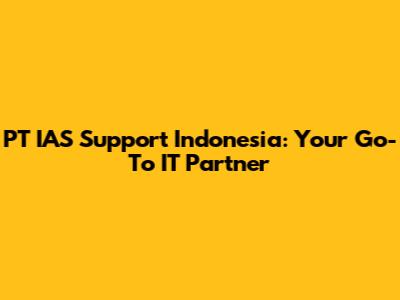 PT IAS Support Indonesia: Your Go-To IT Partner