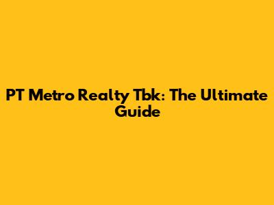PT Metro Realty Tbk: The Ultimate Guide