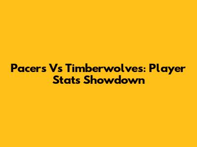 Pacers Vs Timberwolves: Player Stats Showdown