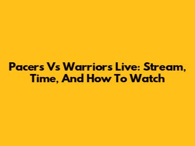 Pacers Vs Warriors Live: Stream, Time, And How To Watch