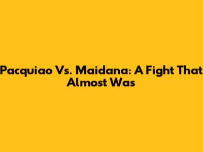 Pacquiao Vs. Maidana: A Fight That Almost Was