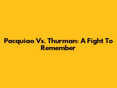 Pacquiao Vs. Thurman: A Fight To Remember