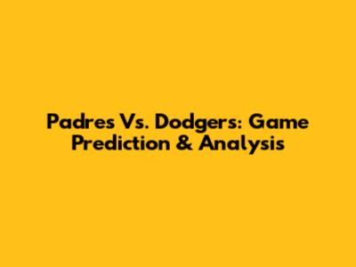 Padres Vs. Dodgers: Game Prediction & Analysis